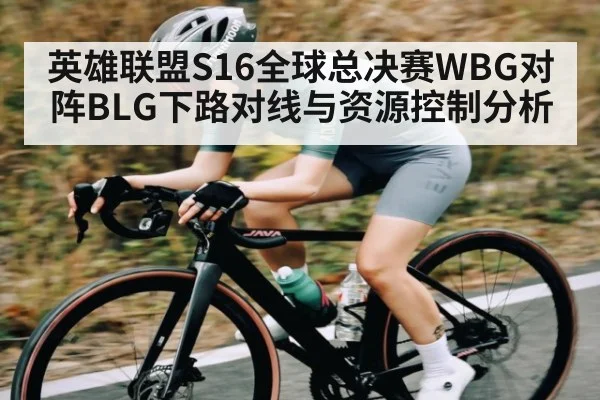 英雄联盟S16全球总决赛WBG对阵BLG下路对线与资源控制分析