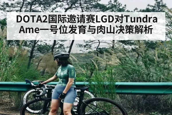DOTA2国际邀请赛LGD对Tundra Ame一号位发育与肉山决策解析